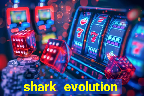 shark evolution dinheiro infinito